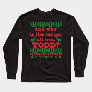 AND WHY IS THE CARPET ALL WET TODD? Long Sleeve T-Shirt